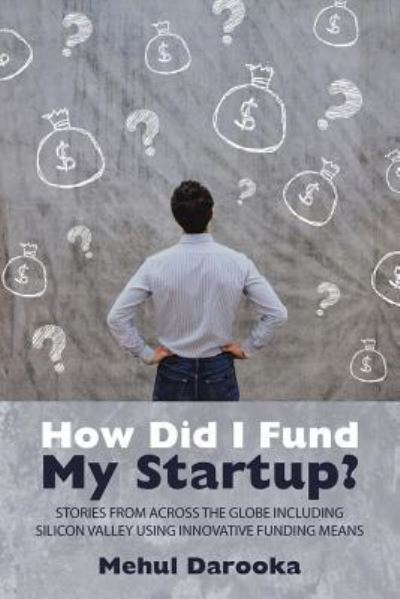 Cover for Mehul Darooka · How Did I Fund My Startup?: Stories from Across the Globe Including Silicon Valley Using Innovative Funding Means (Paperback Book) (2019)