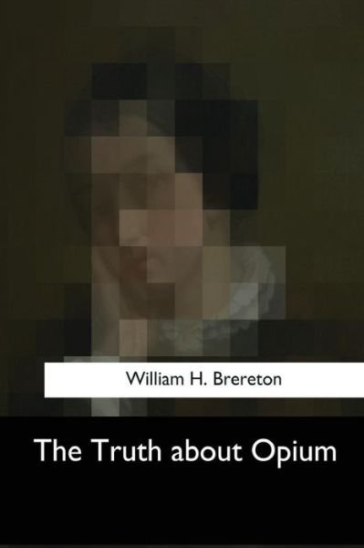 Cover for William H Brereton · The Truth about Opium (Taschenbuch) (2017)