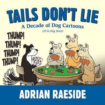 Tails Don't Lie: A Decade of Dog Cartoons (70 in Dog Years) - Adrian Raeside - Books - Harbour Publishing - 9781550175998 - March 21, 2013