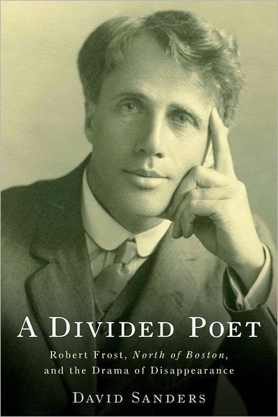 A Divided Poet: Robert Frost, North of Boston, and the Drama of Disappearance - Studies in American Literature and Culture - David Sanders - Livres - Boydell & Brewer Ltd - 9781571134998 - 1 septembre 2011
