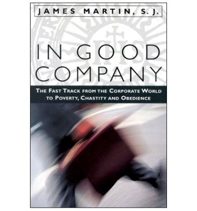 Cover for Martin SJ, James, author of My Life with th · In Good Company: The Fast Track from the Corporate World to Poverty, Chastity, and Obedience (Hardcover Book) (2000)