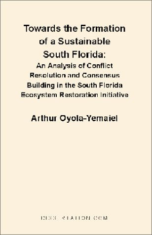 Cover for Arthur Oyola-yemaiel · Towards the Formation of a Sustainable South Florida: an Analysis of Conflict Resolution and Consensus Building in the South Florida Ecosystem Restoration Initiative (Paperback Book) (2000)