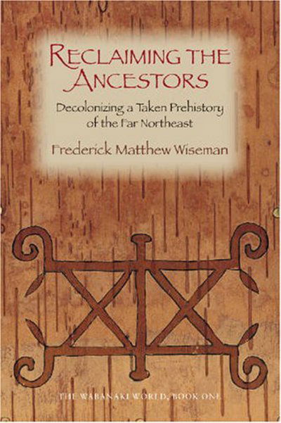 Reclaiming the Ancestors: Decolonizing a Taken Prehistory of the Far Northeast - Frederick Matthew Wiseman - Książki - University Press of New England - 9781584653998 - 3 listopada 2023