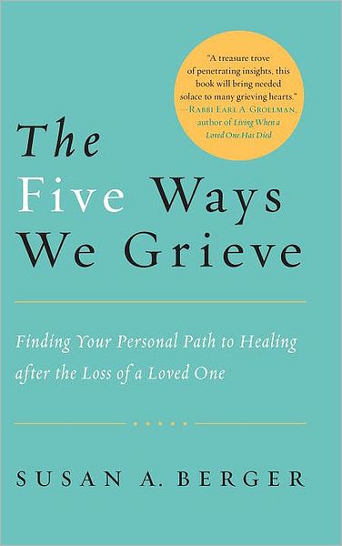 The Five Ways We Grieve: Finding Your Personal Path to Healing After the Death of a Loved One - Susan A. Berger - Bücher - Shambhala Publications Inc - 9781590308998 - 8. März 2011