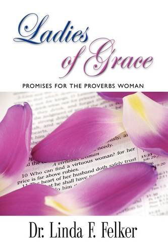 Cover for Dr. Linda F. Felker · Ladies of Grace: Promises for the Proverbs Woman (Paperback Book) (2009)