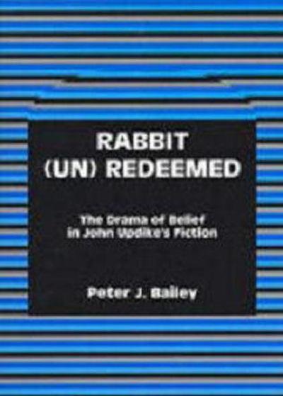 Cover for Peter J. Bailey · Rabbit (Un)Redeemed: The Drama of Belief in John UpdikeOs Fiction (Paperback Book) (2006)