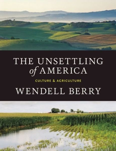 Cover for Wendell Berry · The Unsettling Of America: Culture &amp; Agriculture (Paperback Bog) (2015)