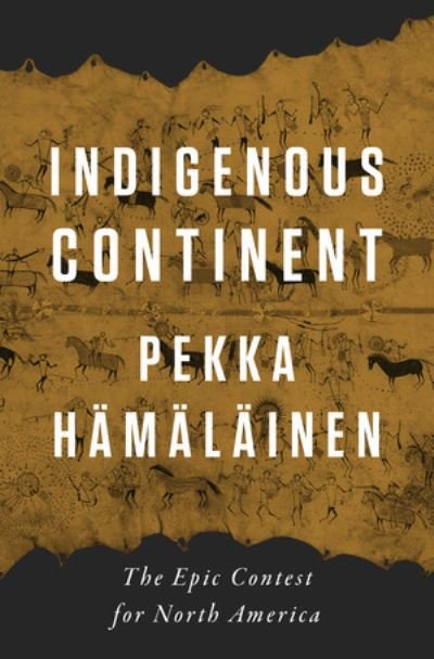 Cover for Pekka Hamalainen · Indigenous Continent: The Epic Contest for North America (Hardcover Book) (2022)