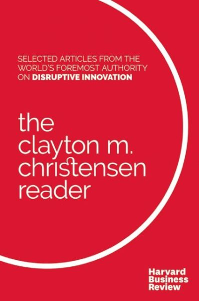 Cover for Clayton M. Christensen · The Clayton M. Christensen Reader (Paperback Book) (2016)