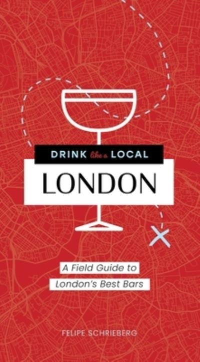 Drink Like a Local London: A Field Guide to London's Best Bars - Felipe Schrieberg - Books - HarperCollins Focus - 9781646432998 - January 10, 2023