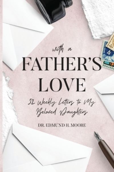 Cover for Edmund H Moore · With a Father's Love: 52 Weekly Letters to My Beloved Daughters (Paperback Book) (2020)