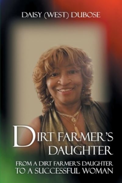 Cover for Dubose, Daisy (West) · Dirt Farmer's Daughter: From a Dirt Farmer's Daughter to a Successful Woman (Paperback Book) (2021)