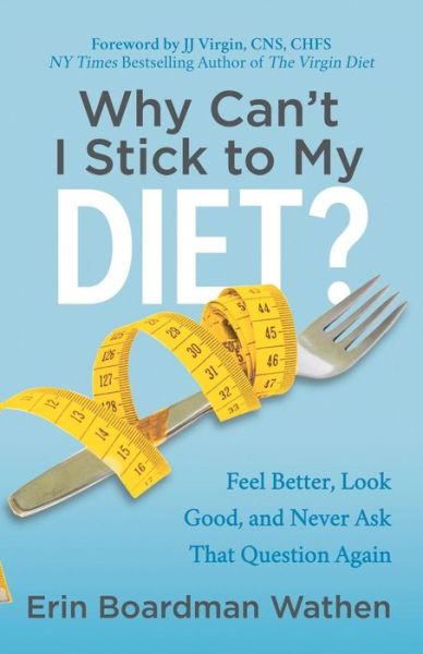 Cover for Erin Boardman Wathen · Why Can't I Stick to My Diet?: Feel Better, Look Good and Never Ask That Question Again (Paperback Book) (2019)