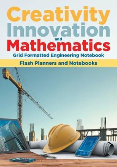 Creativity, Innovation, and Mathematics - Flash Planners and Notebooks - Books - Flash Planners and Notebooks - 9781683778998 - September 15, 2016