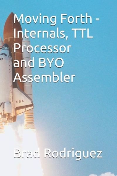 Moving Forth - Internals and TTL Processor - Brad Rodriguez - Bøger - Independently Published - 9781718124998 - August 16, 2018