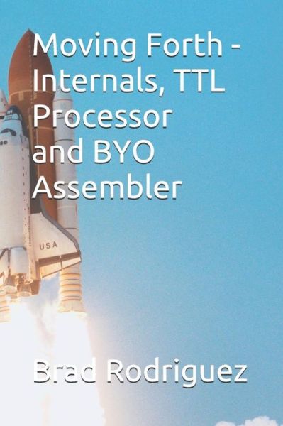 Moving Forth - Internals and TTL Processor - Brad Rodriguez - Books - Independently Published - 9781718124998 - August 16, 2018