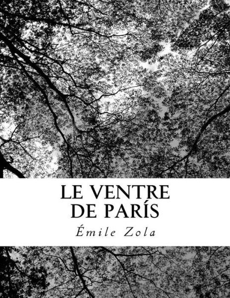 Le Ventre de Par s - Emile Zola - Kirjat - Createspace Independent Publishing Platf - 9781727050998 - tiistai 4. syyskuuta 2018