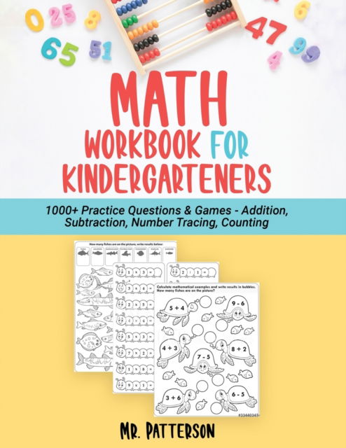 Cover for MR Patterson · Math Workbook for Kindergarteners: 1000+ Practice Questions &amp; Games - Addition, Subtraction, Number Tracing, Counting Homeschooling Worksheets (Ages 4-6) (Paperback Book) (2020)