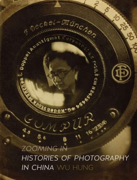 Cover for Wu Hung · Zooming In: Histories of Photography in China (Hardcover Book) (2016)