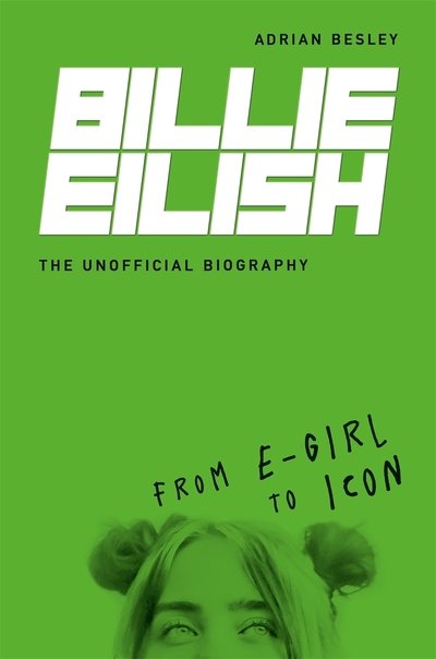 Cover for Adrian Besley · Billie Eilish: From e-girl to Icon: The Unofficial Biography (Hardcover Book) (2020)
