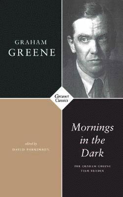 Mornings in the Dark: The Graham Greene Film Reader - Graham Greene - Libros - Carcanet Press Ltd - 9781784109998 - 29 de abril de 2021