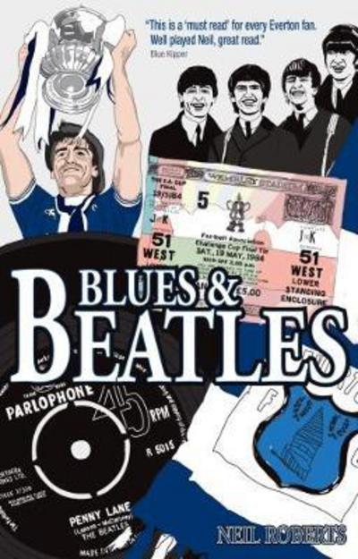 Blues and Beatles: Football, Family and the Fab Four - the Life of an Everton Supporter - Neil Roberts - Książki - Pitch Publishing Ltd - 9781785313998 - 1 czerwca 2018