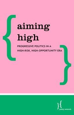 Cover for Policy Network · Aiming High: Progressive Politics in a High-Risk, High-Opportunity Era (Paperback Book) (2016)