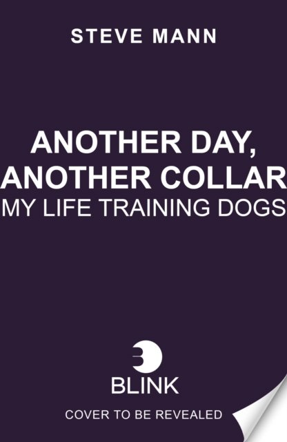 Cover for Steve Mann · Another Day, Another Collar: Confessions of a dog trainer (Hardcover Book) (2024)