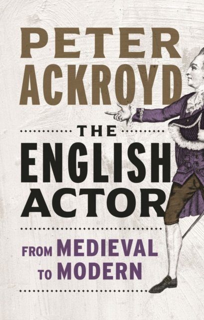 Cover for Peter Ackroyd · The English Actor: From Medieval to Modern (Gebundenes Buch) (2023)