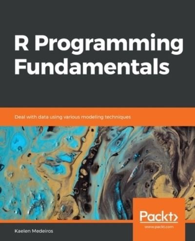Cover for Kaelen Medeiros · R Programming Fundamentals: Deal with data using various modeling techniques (Paperback Book) (2018)
