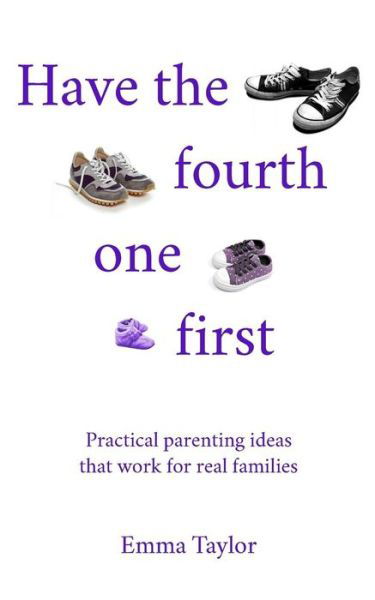 Cover for Emma Taylor · Have the fourth one first: Practical parenting ideas that work for real families (Pocketbok) (2019)