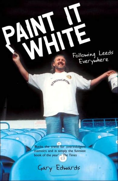 Paint it White: Following Leeds Everywhere - Gary Edwards - Böcker - Transworld Publishers Ltd - 9781840188998 - 30 september 2004