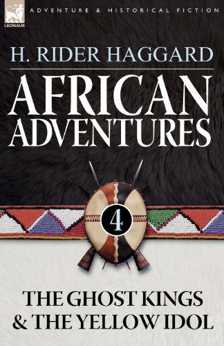 African Adventures: 4-The Ghost Kings & the Yellow Idol - Sir H Rider Haggard - Books - Leonaur Ltd - 9781846777998 - September 21, 2009