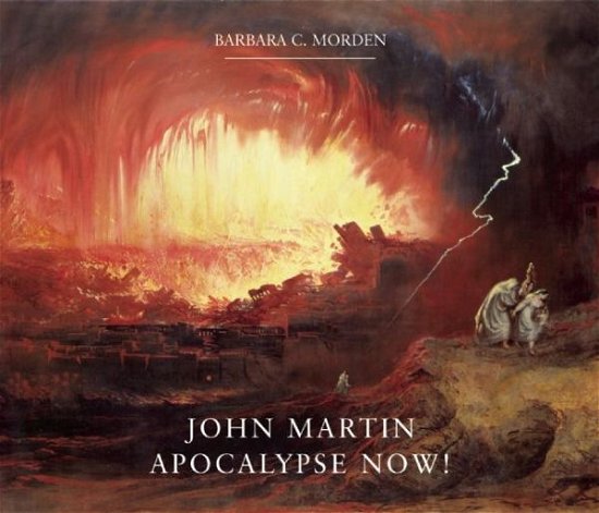 Cover for Barbara C. Morden · John Martin: Apocalypse Now! (Innbunden bok) (2010)