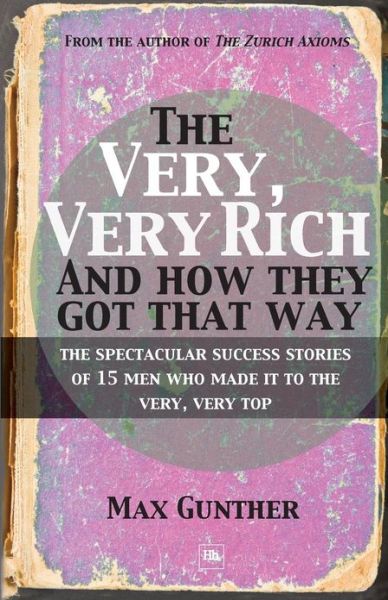 Cover for Max Gunther · The Very, Very Rich and How They Got That Way: The Spectacular Success Stories of 15 Men Who Made it to the Very, Very Top (Paperback Book) (2010)