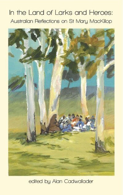 In the Land of Larks and Heroes: Australian Reflections on St Mary MacKillop - Alan H. Cadwallader - Books - ATF Press - 9781921511998 - October 1, 2010