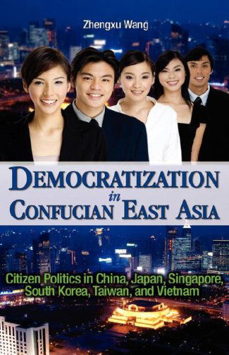 Cover for Zhengxu Wang · Democratization in Confucian East Asia: Citizen Politics in China, Japan, Singapore, South Korea, Taiwan, and Vietnam (Hardcover Book) (2008)