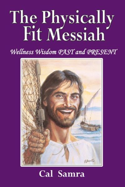 Cover for Cal Samra · The Physically Fit Messiah: Wellness Wisdom PAST and PRESENT (Paperback Book) (2016)