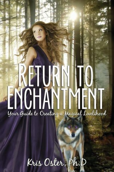 Cover for Kris Oster Ph D · Return to Enchantment: Your Guide to Creating a Magical Livelihood (Paperback Book) (2015)