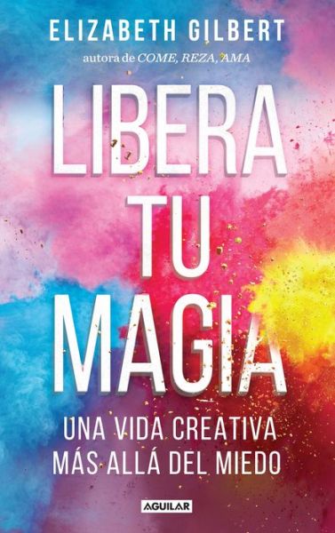 Cover for Elizabeth Gilbert · Libera tu magia / Big Magic (Paperback Bog) (2016)