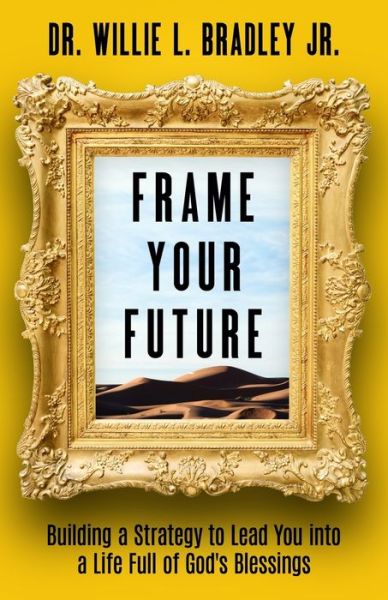 Frame Your Future - Bradley, Willie L., Jr. - Books - Speak It To Book - 9781945793998 - April 30, 2020