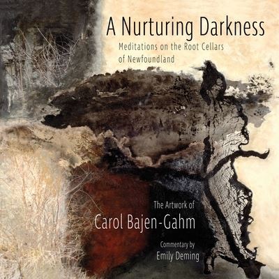 Cover for Carol Bajen-Gahm · Nurturing Darkness : Meditations on the Root Cellars of Newfoundland (Book) (2020)