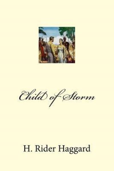 Child of Storm - Sir H Rider Haggard - Books - Createspace Independent Publishing Platf - 9781975675998 - August 22, 2017