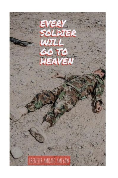 Cover for Ebenezer Amoafo Ameyaw · Every Soldier will go to Heaven (Paperback Book) (2018)