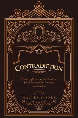 Cover for Walter Moore · Contradiction: My Last Eight Years in the Church as a Pastor in a Mainline Protestant Denomination (Pocketbok) (2018)