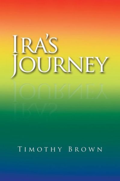 Ira's Journey - Timothy Brown - Books - Xlibris Us - 9781984569998 - January 17, 2019