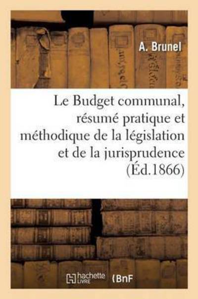 Cover for A Brunel · Le Budget Communal, Resume Pratique Et Methodique de la Legislation Et de la Jurisprudence - Sciences Sociales (Paperback Book) (2016)