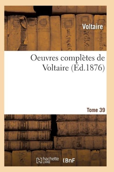 Oeuvres Completes de Voltaire. Tome 39 - Voltaire - Książki - Hachette Livre - BNF - 9782011936998 - 2017