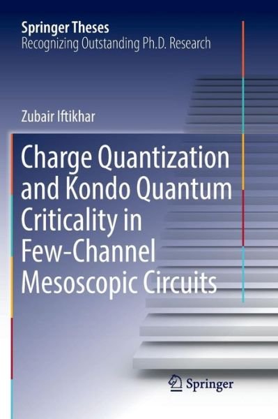 Cover for Zubair Iftikhar · Charge Quantization and Kondo Quantum Criticality in Few-Channel Mesoscopic Circuits - Springer Theses (Taschenbuch) [Softcover reprint of the original 1st ed. 2018 edition] (2019)