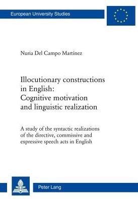 Cover for Nuria Del Campo Martinez · Illocutionary constructions in English: Cognitive motivation and linguistic realization: A study of the syntactic realizations of the directive, commissive and expressive speech acts in English - Europaeische Hochschulschriften / European University Studi (Paperback Book) [New edition] (2013)